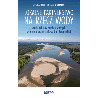 Lokalne partnerstwo na rzecz wody. Model ochrony zasobów wodnych w formule bezpieczeństwa Unii Europejskiej | Polska Półka