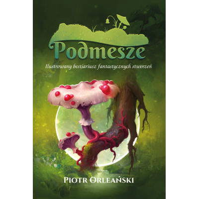 Podmesze: Ilustrowany bestiariusz fantastycznych stworzeń wyd. 2 | Polska Półka