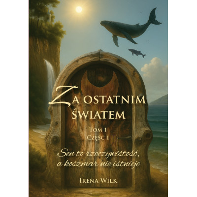 Sen to rzeczywistość, a koszmar nie istnieje. Za ostatnim światem. Tom 1. Część 1 | Polska Półka