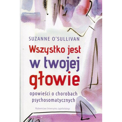 Wszystko jest w twojej głowie. Opowieści o chorobach psychosomatycznych | Polska Półka