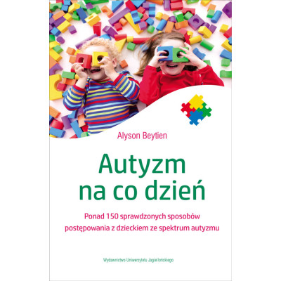 Autyzm na co dzień ponad 150 sprawdzonych sposobów postępowania z dzieckiem ze spektrum autyzmu | Polska Półka