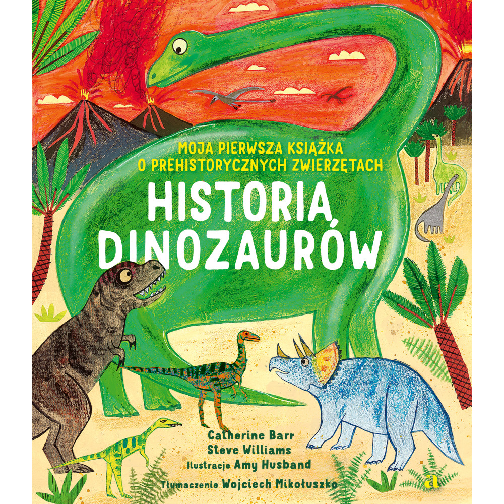 Historia Dinozaurów. Moja pierwsza książka o prehistorycznych zwierzętach | Polska Półka