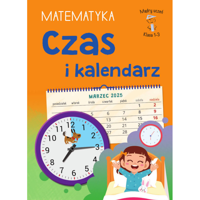 Czas i kalendarz. Matematyka. Klasa 1-3. Mądry Uczeń | Polska Półka