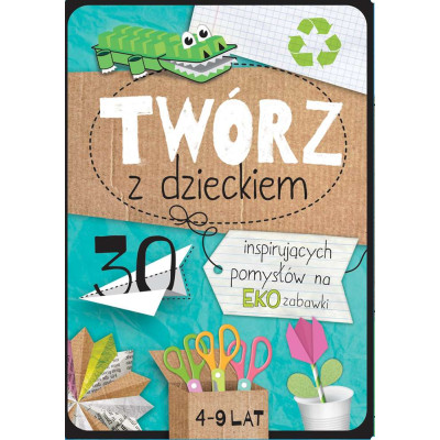 Twórz z dzieckiem 30 inspirujących pomysłów na eko zabawki | Polska Półka