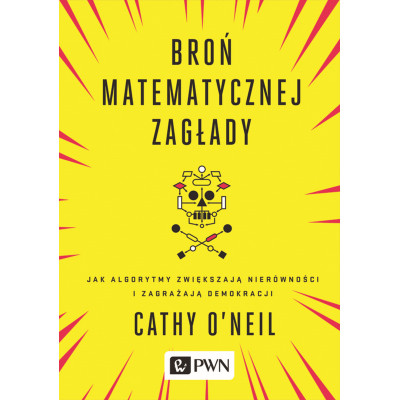 Broń matematycznej zagłady jak algorytmy zwiększają nierówności i zagrażają demokracji | Polska Półka