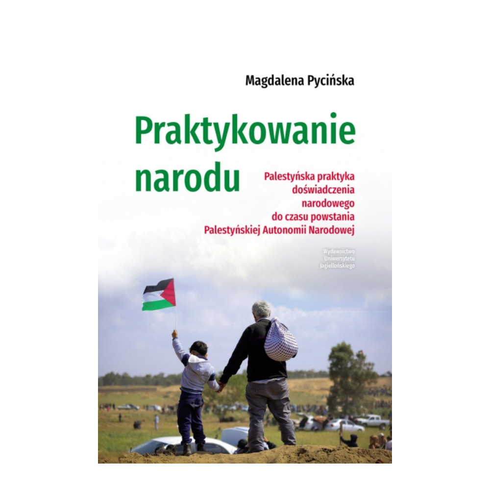 Praktykowanie narodu. Palestyńska praktyka doświadczenia narodowego do czasu powstania Palestyńskiej Autonomii Na | Polska Półka