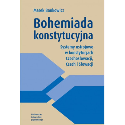 Bohemiada konstytucyjna. Systemy ustrojowe w konstytucjach Czechosłowacji, Czech i Słowacji | Polska Półka