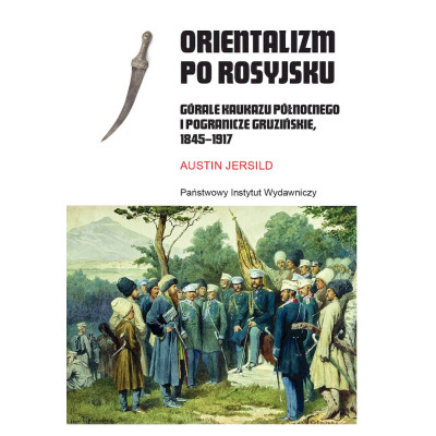 Orientalizm po rosyjsku. Górale Kaukazu Północnego i pogranicze gruzińskie 1845-1917 | Polska Półka