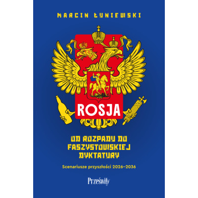 Rosja. Od rozpadu do faszystowskiej dyktatury. Scenariusze przyszłości 2026-2036 | Polska Półka