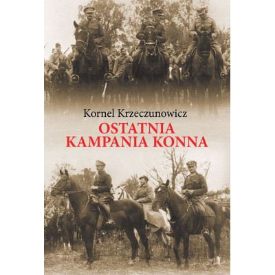 Ostatnia kampania konna. Działania Armii Polskiej przeciw Armii Konnej Budionnego w 1920 roku | Polska Półka
