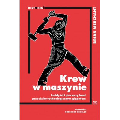 Krew w maszynie. Luddyści i pierwszy bunt przeciwko technologicznym gigantom | Polska Półka