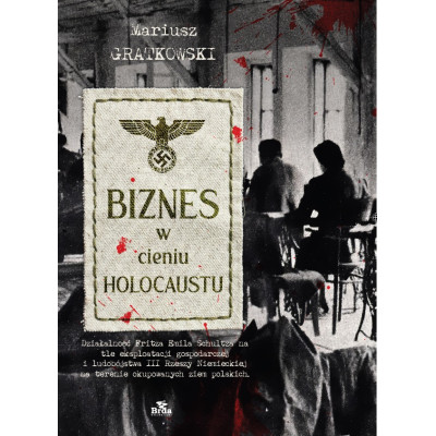 Biznes w cieniu Holocaustu. Działalność Fritza Emila Schultza na tle eksploatacji gospodarczej i ludobójstwa III  | Polska Półka