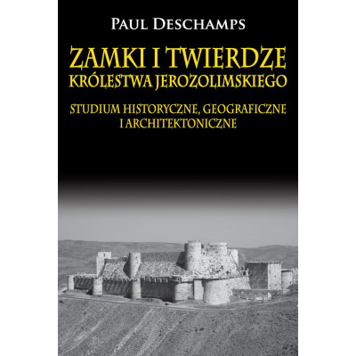 Zamki i twierdze Królestwa Jerozolimskiego. Studium historyczne, geograficzne i architektoniczne | Polska Półka