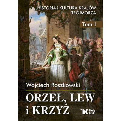 Orzeł, lew i krzyż. Historia i kultura krajów Trójmorza. Tom 1 | Polska Półka
