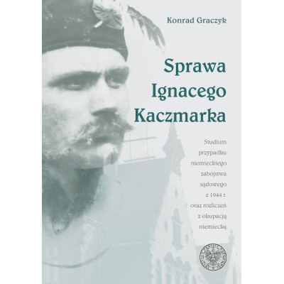 Sprawa Ignacego Kaczmarka. Studium przypadku niemieckiego zabójstwa sądowego z 1944 roku oraz rozliczeń z okupacj | Polska Półka