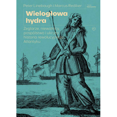 Wielogłowa hydra. Żeglarze, niewolnicy, pospólstwo i ukryta historia rewolucyjnego Atlantyku | Polska Półka