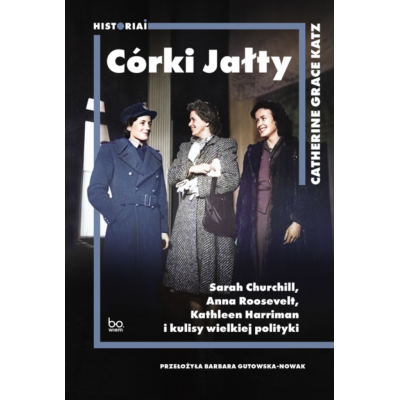 Córki Jałty. Sarah Churchill, Anna Roosevelt, Kathleen Harriman i kulisy wielkiej polityki | Polska Półka