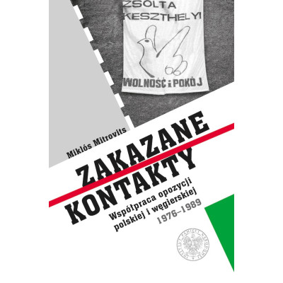 Zakazane kontakty. Współpraca opozycji polskiej i węgierskiej 1976- 1989 | Polska Półka