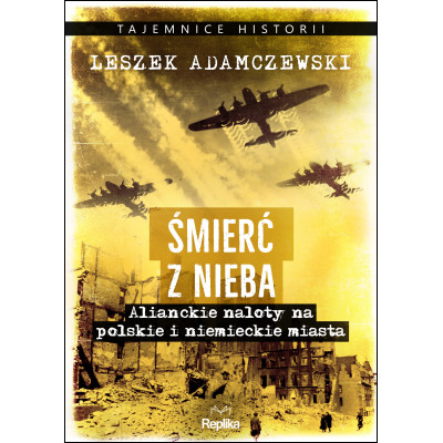 Śmierć z nieba. Alianckie naloty na polskie i niemieckie miasta | Polska Półka