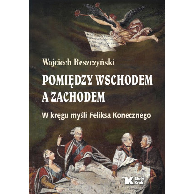 Pomiędzy Wschodem, a Zachodem. W kręgu myśli Feliksa Konecznego | Polska Półka