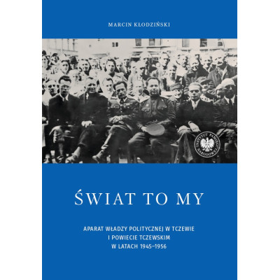 Świat to my. Aparat władzy politycznej w Tczewie i powiecie tczewskim w latach 1945–1956 | Polska Półka