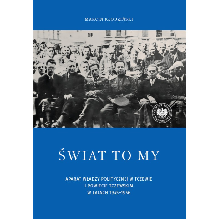 Świat to my. Aparat władzy politycznej w Tczewie i powiecie tczewskim w latach 1945–1956 | Polska Półka