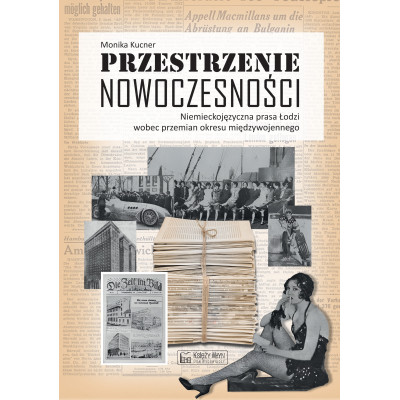 Przestrzenie nowoczesności. Niemieckojęzyczna prasa Łodzi wobec przemian okresu międzywojennego | Polska Półka