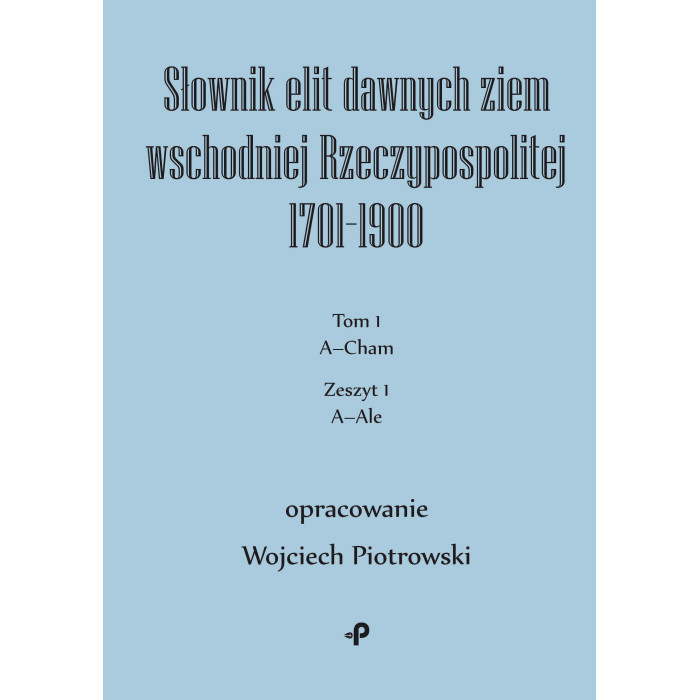 Słownik elit dawnych ziem wschodniej Rzeczypospolitej 1701–1900. Tom 1. Zeszyt 1 | Polska Półka