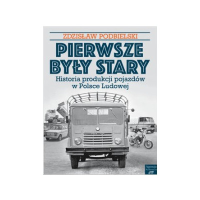 Pierwsze były Stary. Historia produkcji pojazdów w Polsce Ludowej | Polska Półka