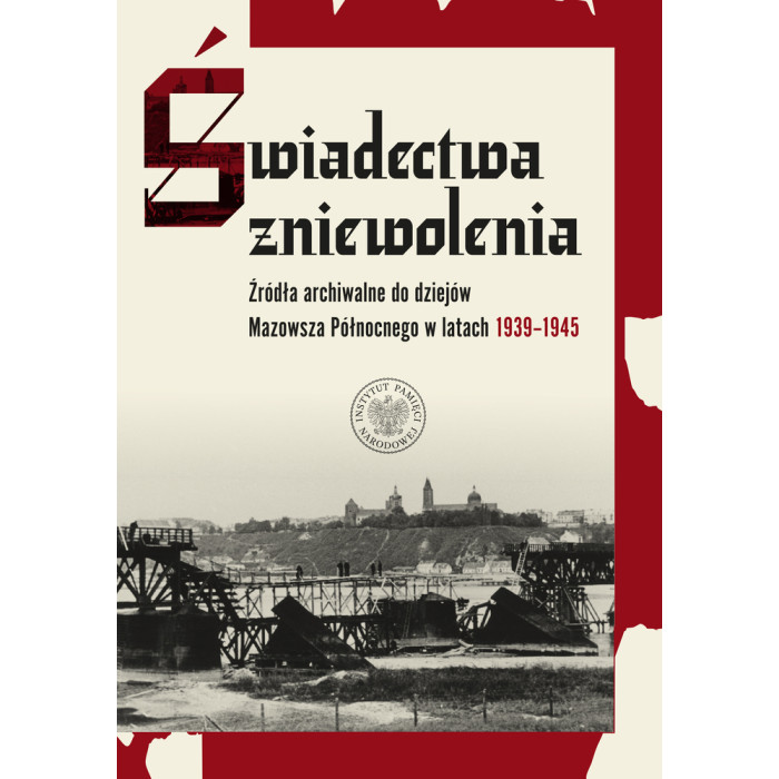 Świadectwa zniewolenia. Źródła archiwalne do dziejów Mazowsza Północnego w latach 1939–1945 | Polska Półka