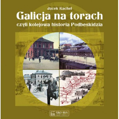 Galicja na torach czyli kolejowa historia Podbeskidzia | Polska Półka