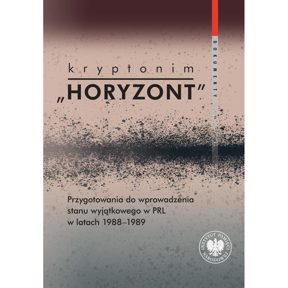 Kryptonim "Horyzont". Przygotowania do wprowadzenia stanu wyjątkowego w PRL w latach 1988-1989. Dokumenty | Polska Półka