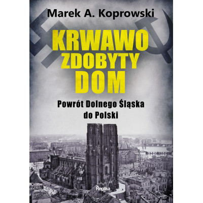 Krwawo zdobyty dom. Powrót Dolnego Śląska do Polski | Polska Półka
