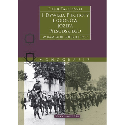 1 Dywizja Piechoty Legionów Józefa Piłsudskiego. W kampanii polskiej 1939 | Polska Półka