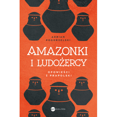 Amazonki i ludożercy. Opowieści z Prapolski | Polska Półka
