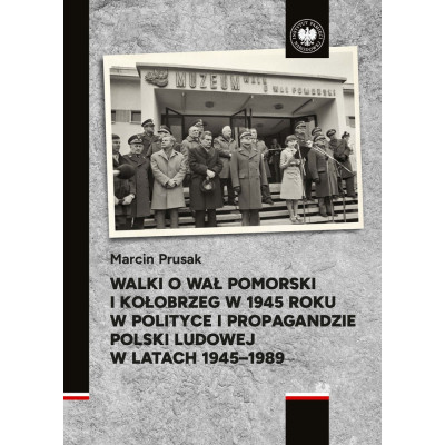 Walki o Wał Pomorski i Kołobrzeg w 1945 roku w polityce i propagandzie Polski Ludowej w latach 1945–1989 | Polska Półka