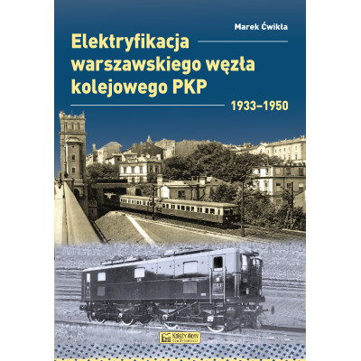 Elektryfikacja Warszawskiego Węzła Kolejowego 1933–1950. Monografie komunikacyjne | Polska Półka