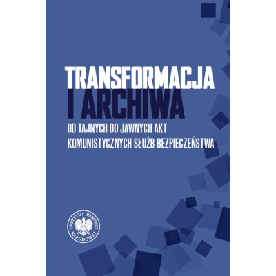 Transformacja i archiwa. Od tajnych do jawnych akt komunistycznych służb bezpieczeństwa | Polska Półka